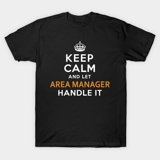 Area Manager  Keep Calm And Let handle it T-Shirt by isidrobrooks